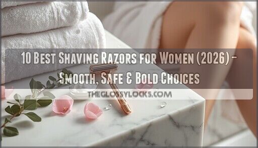10 Best Shaving Razors for Women (2026) – Smooth, Safe & Bold Choices