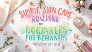 simple skin care routine for beginners