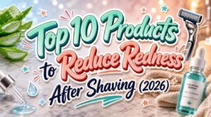 products to reduce redness after shaving products to reduce redness after shaving