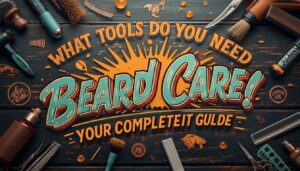 what tools do you need for beard care what tools do you need for beard care