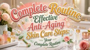 effective anti aging skin care steps effective anti aging skin care steps