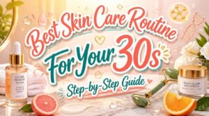 the best skin care routine for your 30s the best skin care routine for your 30s