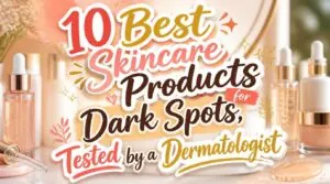 best skincare products for dark spots