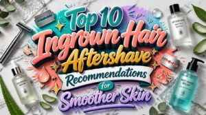 ingrown hair aftershave recommendations ingrown hair aftershave recommendations