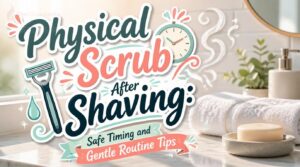 physical scrub after shaving physical scrub after shaving