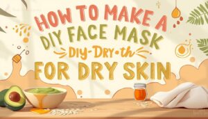 diy face mask for dry skin diy face mask for dry skin