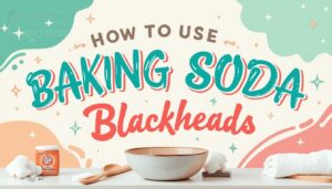 how to use baking soda for blackheads how to use baking soda for blackheads