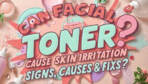 can facial toner cause skin irritation