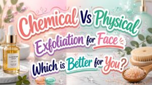 chemical vs physical exfoliation for face