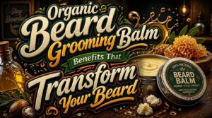 organic beard grooming balm benefits