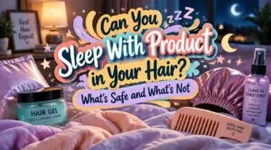 can i sleep with product in my hair can i sleep with product in my hair